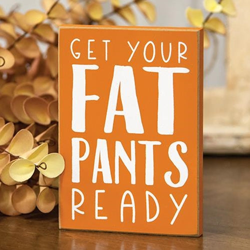 Get Your Fat Pants Ready Block Sign